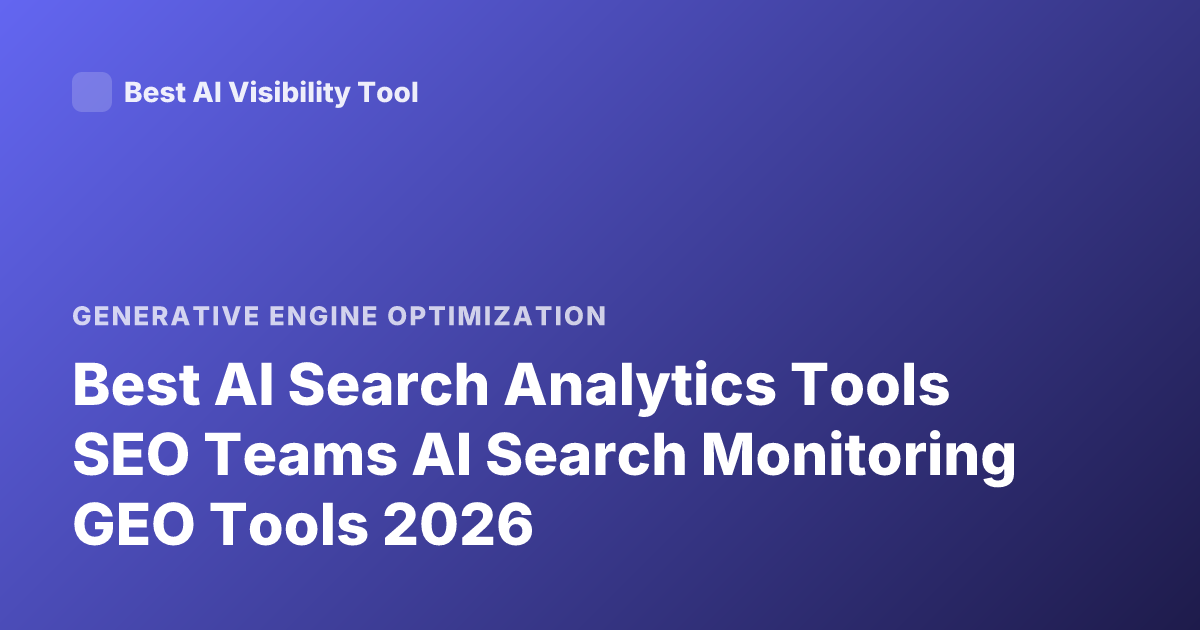 Best AI Search Analytics Tools SEO Teams AI Search Monitoring GEO Tools 2026