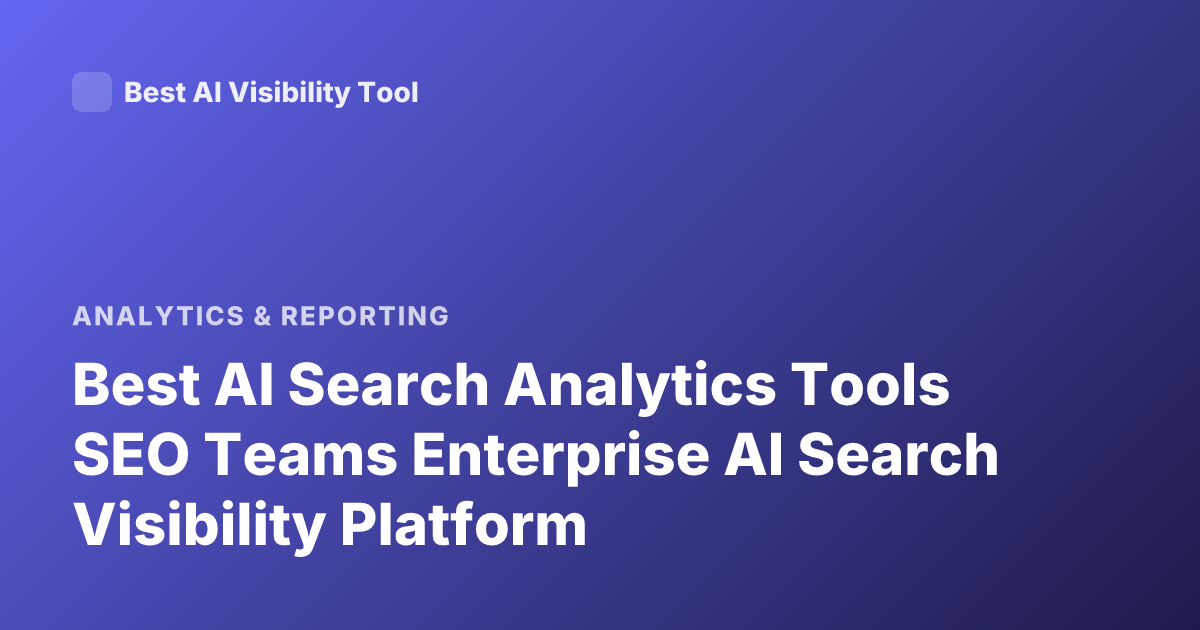 Best AI Search Analytics Tools SEO Teams Enterprise AI Search Visibility Platform
