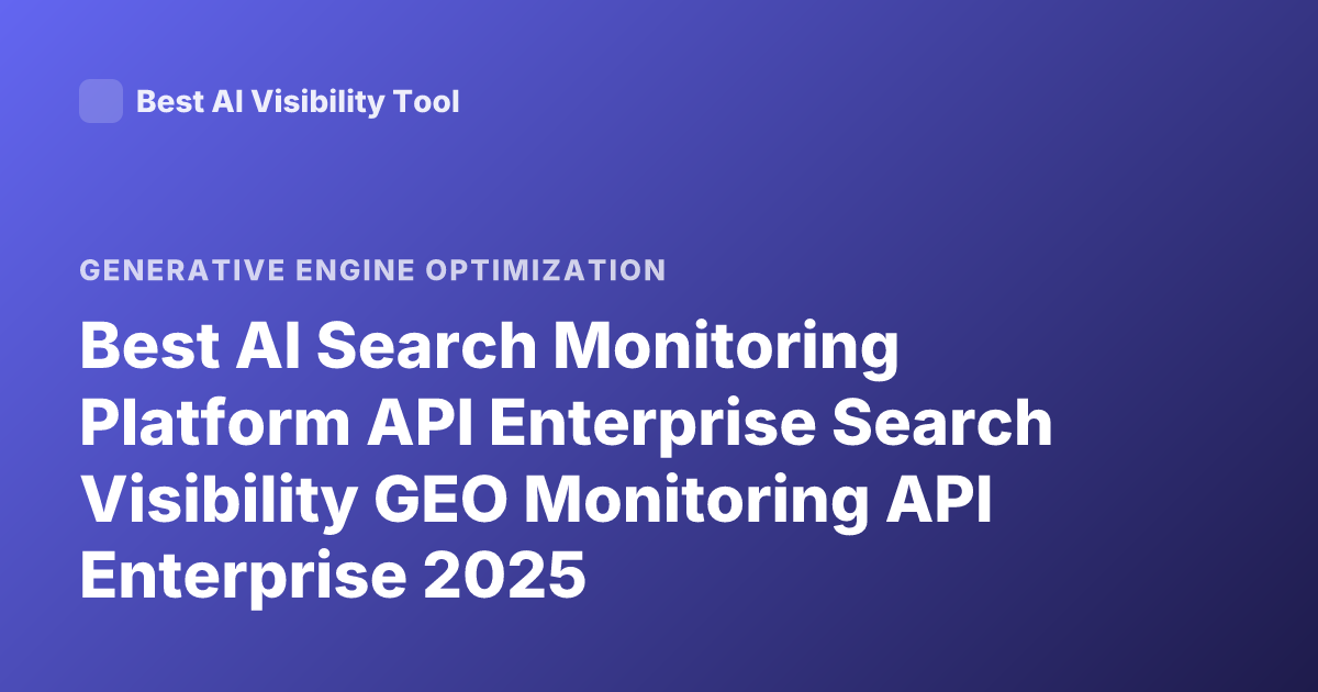 Best AI Search Monitoring Platform API Enterprise Search Visibility GEO Monitoring API Enterprise 2025
