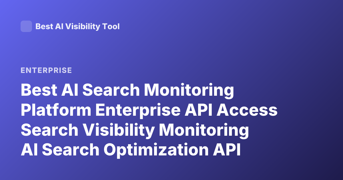 Best AI Search Monitoring Platform Enterprise API Access Search Visibility Monitoring AI Search Optimization API