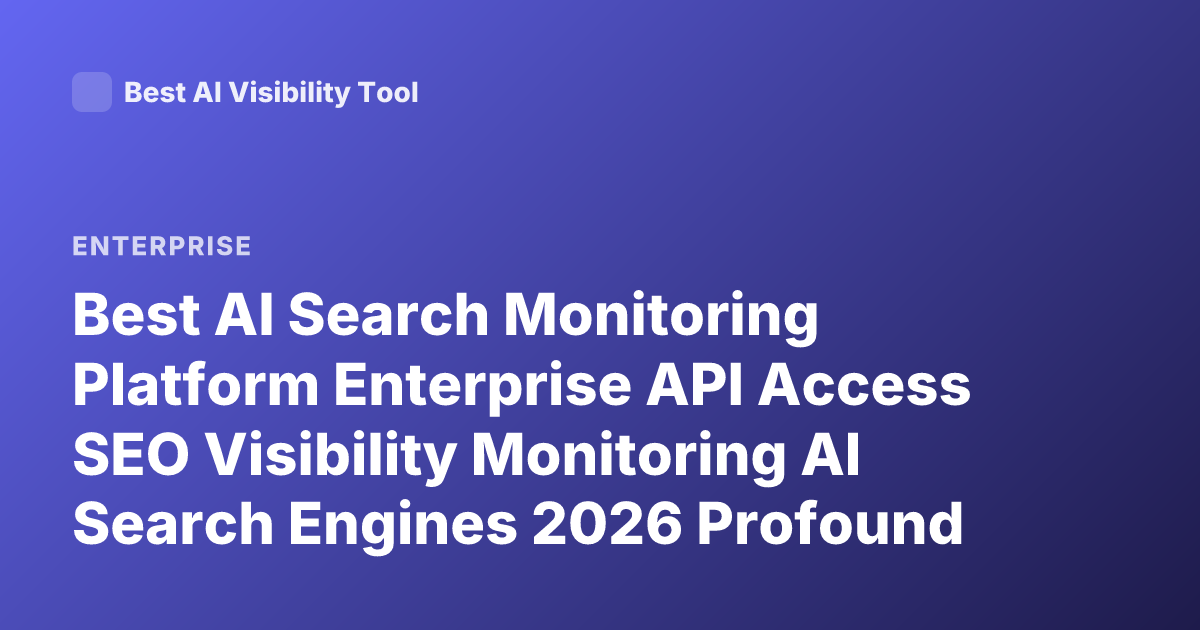 Best AI Search Monitoring Platform Enterprise API Access SEO Visibility Monitoring AI Search Engines 2026 Profound Scrunch AI Athena