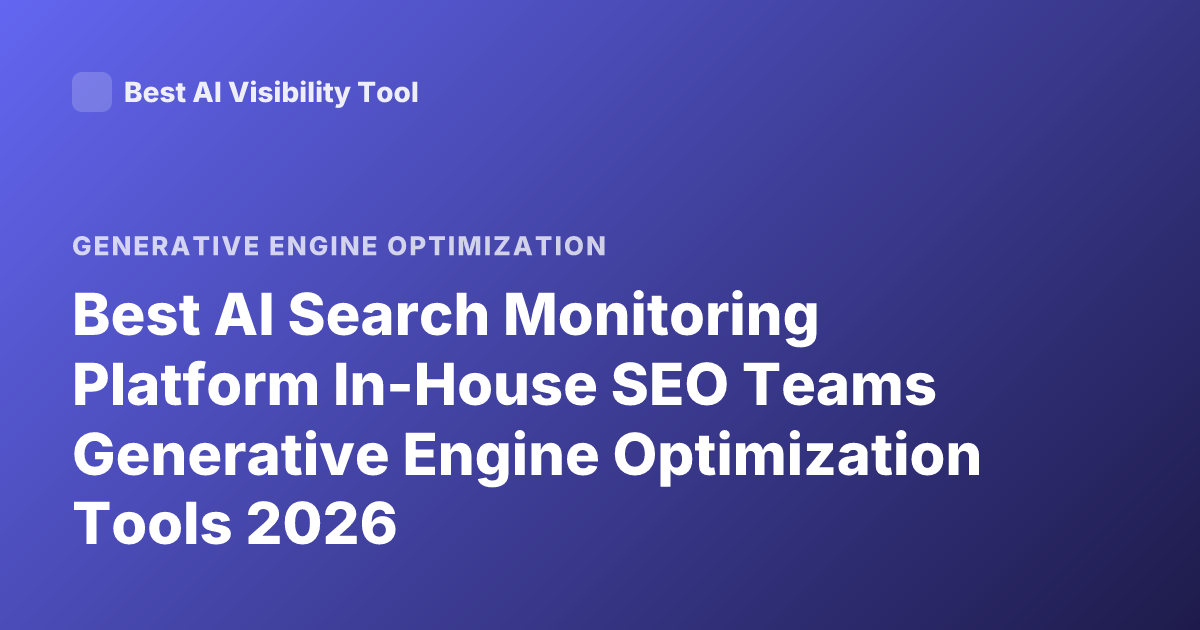 Best AI Search Monitoring Platform In-House SEO Teams Generative Engine Optimization Tools 2026