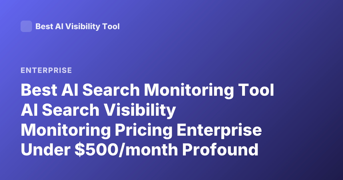 Best AI Search Monitoring Tool AI Search Visibility Monitoring Pricing Enterprise Under $500/month Profound Semrush AI Toolkit Peec AI Rankscale