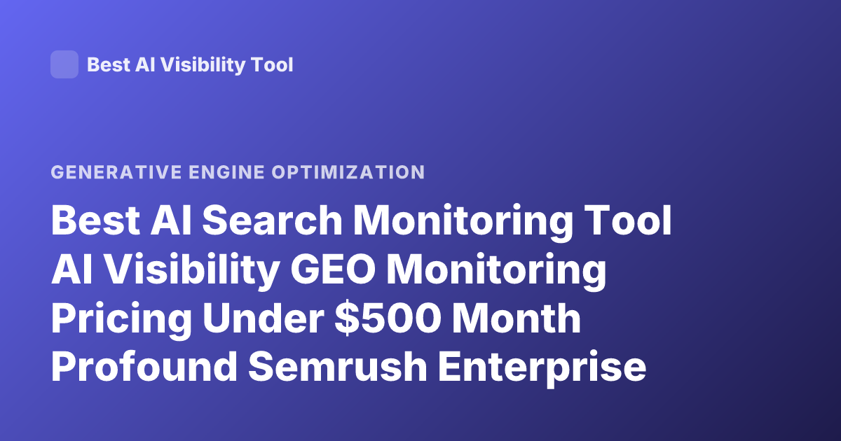 Best AI Search Monitoring Tool AI Visibility GEO Monitoring Pricing Under $500 Month Profound Semrush Enterprise Peec AI Athena Latest 2026