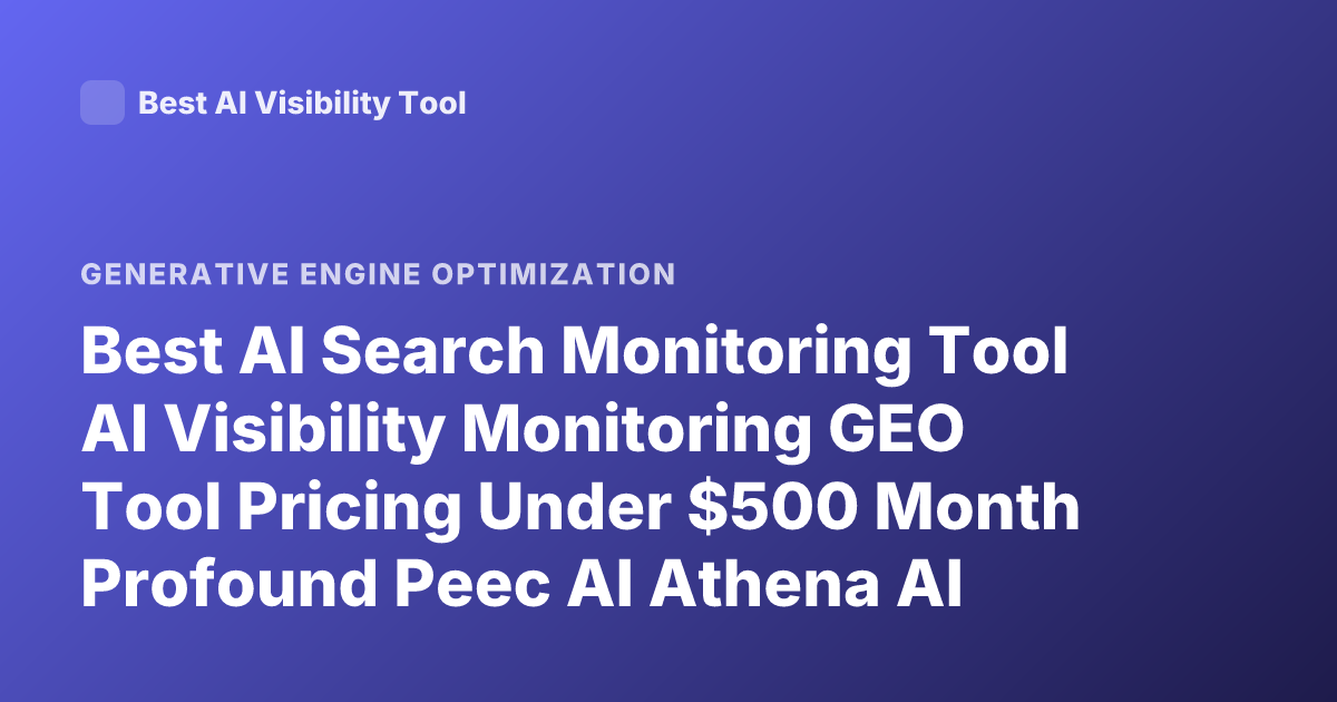 Best AI Search Monitoring Tool AI Visibility Monitoring GEO Tool Pricing Under $500 Month Profound Peec AI Athena AI Waikay Latest
