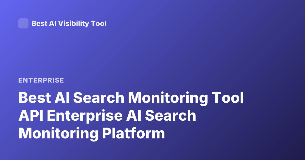 Best AI Search Monitoring Tool API Enterprise AI Search Monitoring Platform