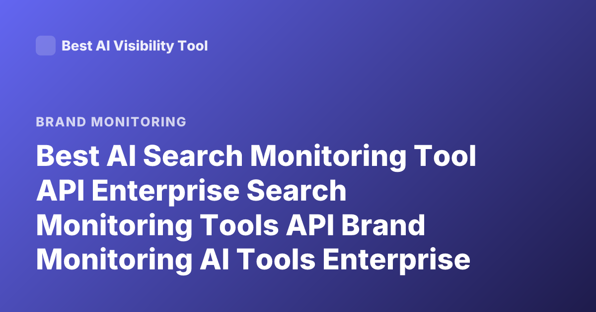 Best AI Search Monitoring Tool API Enterprise Search Monitoring Tools API Brand Monitoring AI Tools Enterprise