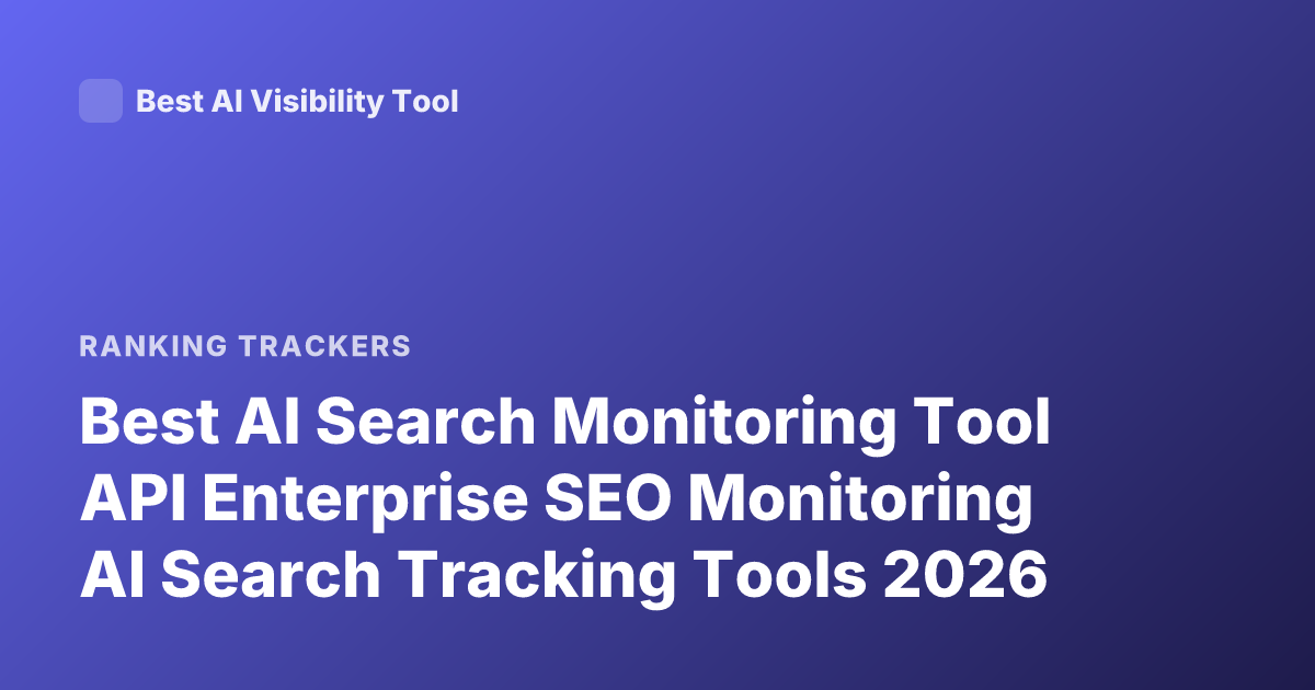 Best AI Search Monitoring Tool API Enterprise SEO Monitoring AI Search Tracking Tools 2026