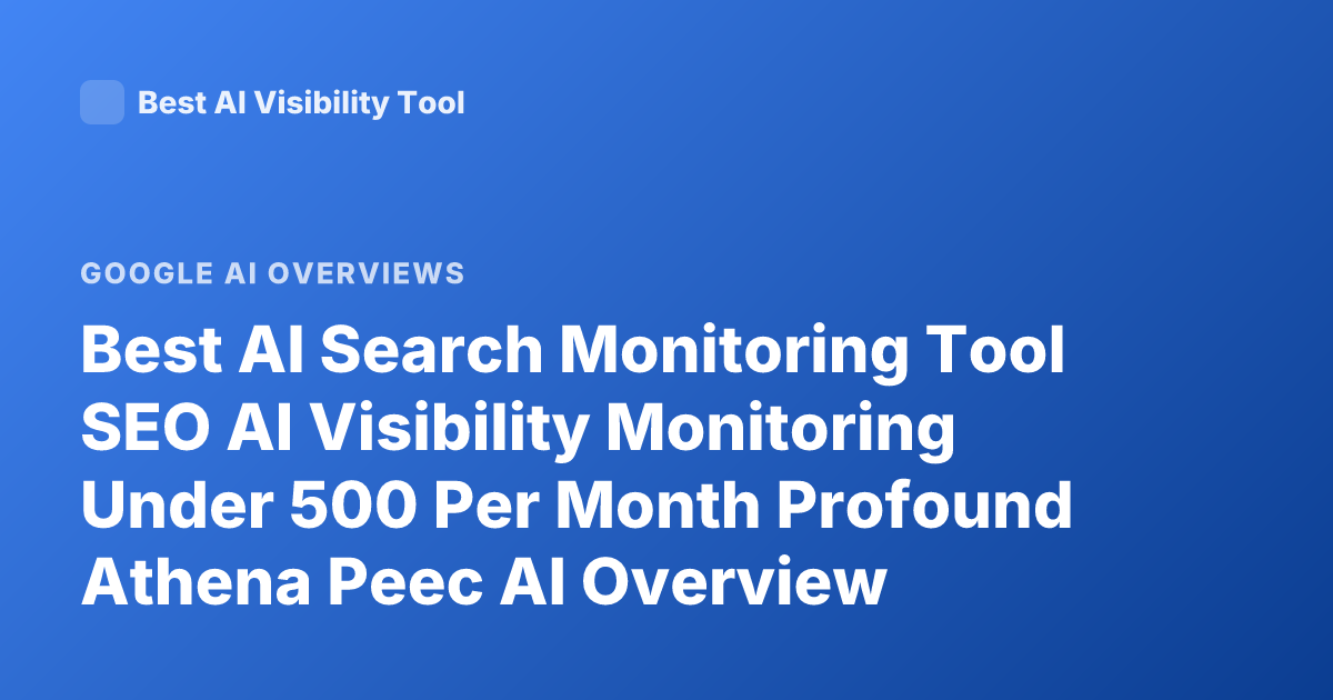Best AI Search Monitoring Tool SEO AI Visibility Monitoring Under 500 Per Month Profound Athena Peec AI Overview Monitoring Pricing