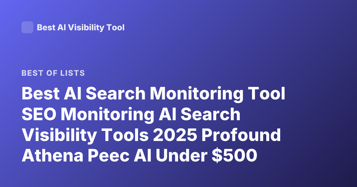 Best AI Search Monitoring Tool SEO Monitoring AI Search Visibility Tools 2025 Profound Athena Peec AI Under $500 Month