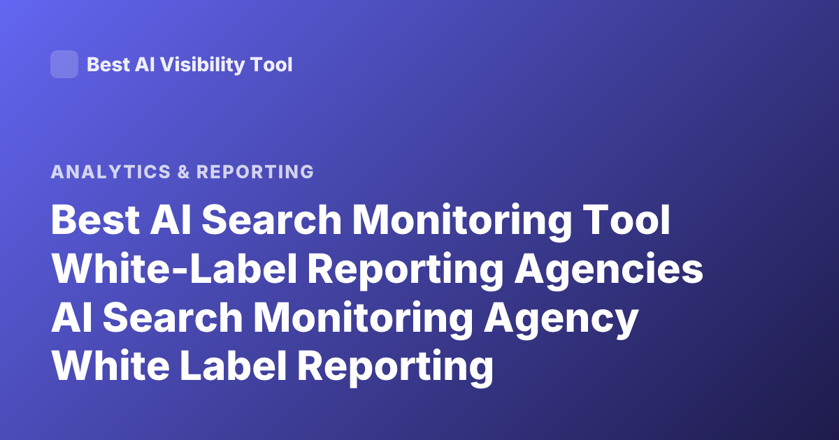 Best AI Search Monitoring Tool White-Label Reporting Agencies AI Search Monitoring Agency White Label Reporting