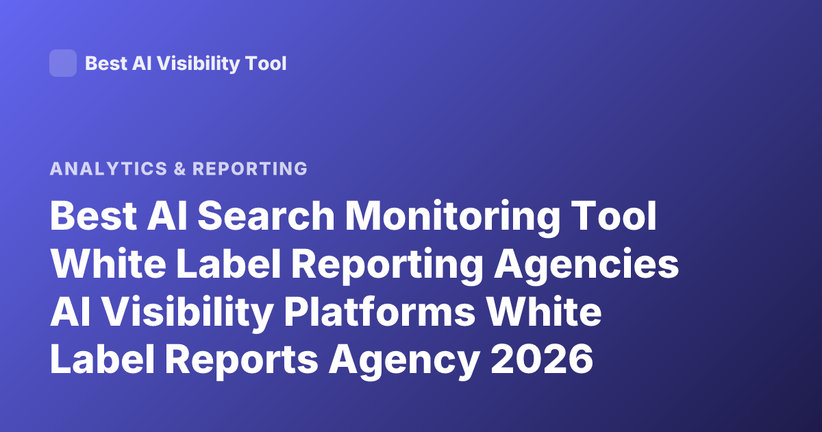 Best AI Search Monitoring Tool White Label Reporting Agencies AI Visibility Platforms White Label Reports Agency 2026