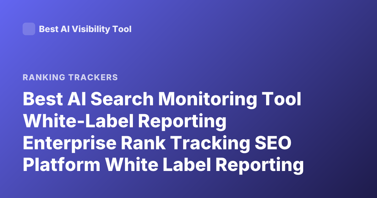 Best AI Search Monitoring Tool White-Label Reporting Enterprise Rank Tracking SEO Platform White Label Reporting Enterprise