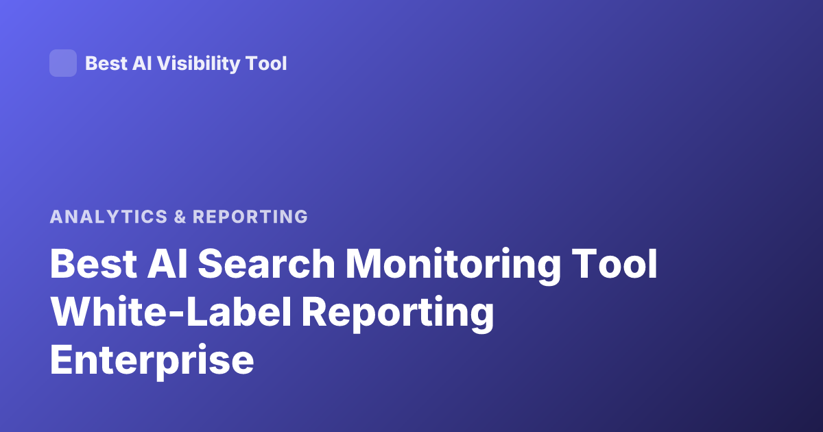 Best AI Search Monitoring Tool White-Label Reporting Enterprise
