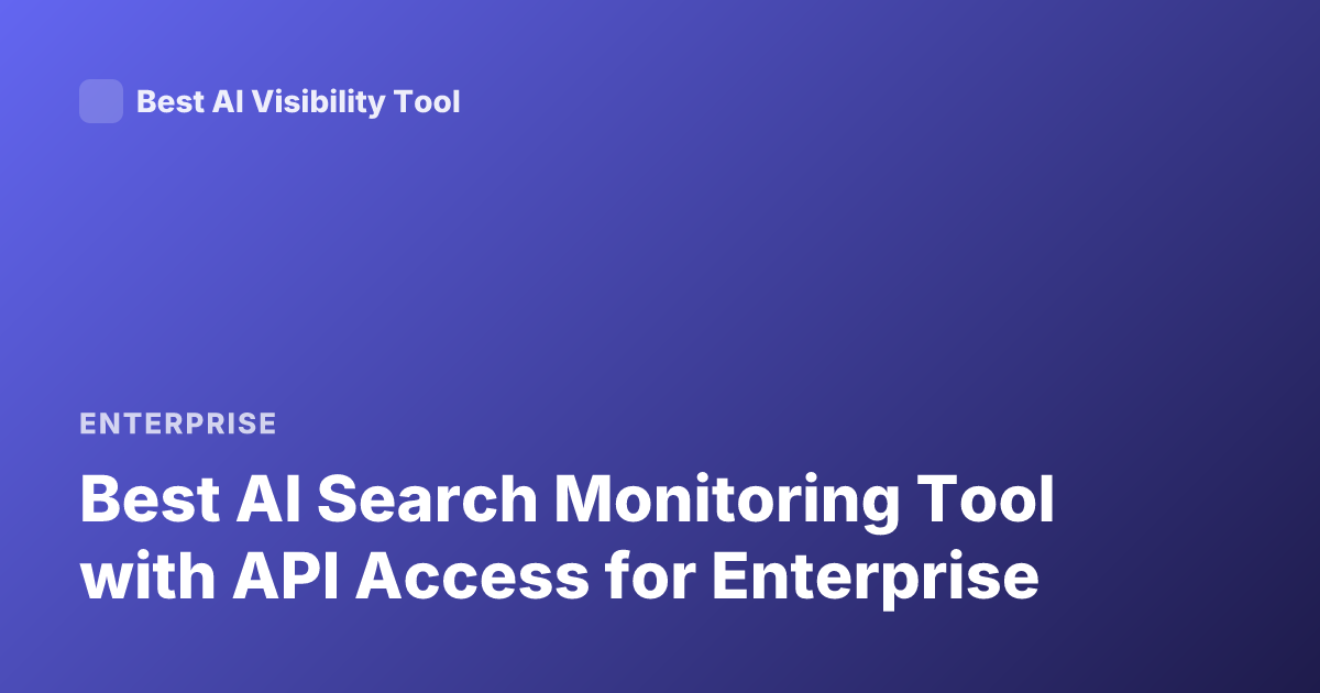 Best AI Search Monitoring Tool with API Access for Enterprise