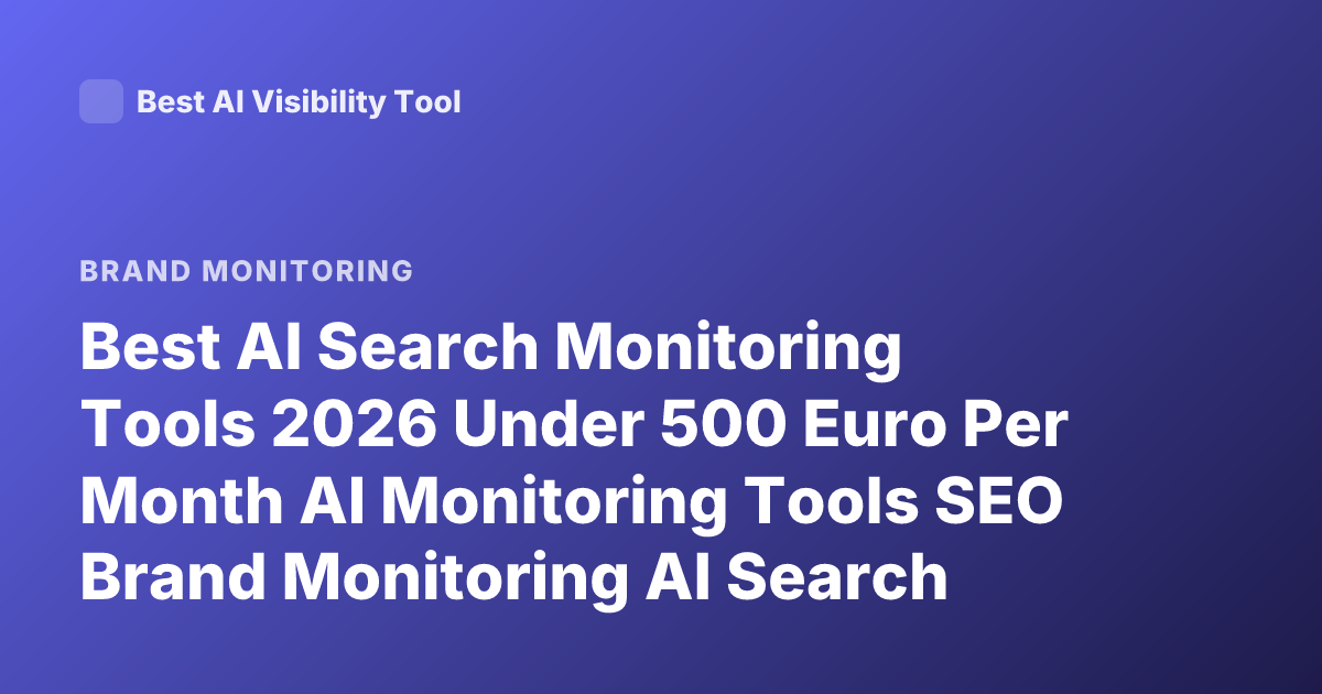 Best AI Search Monitoring Tools 2026 Under 500 Euro Per Month AI Monitoring Tools SEO Brand Monitoring AI Search Visibility Tools