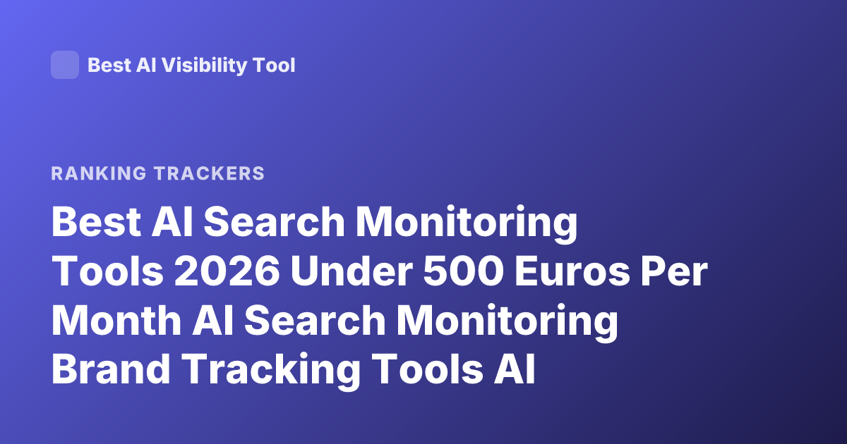 Best AI Search Monitoring Tools 2026 Under 500 Euros Per Month AI Search Monitoring Brand Tracking Tools AI Visibility Tracking Platforms