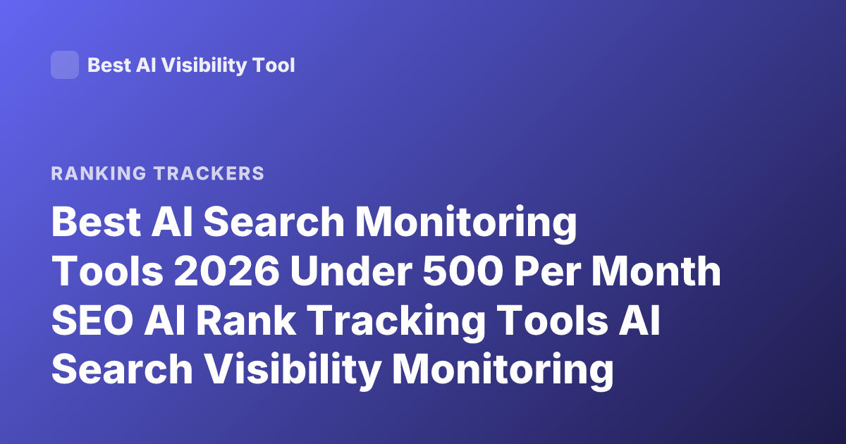 Best AI Search Monitoring Tools 2026 Under 500 Per Month SEO AI Rank Tracking Tools AI Search Visibility Monitoring