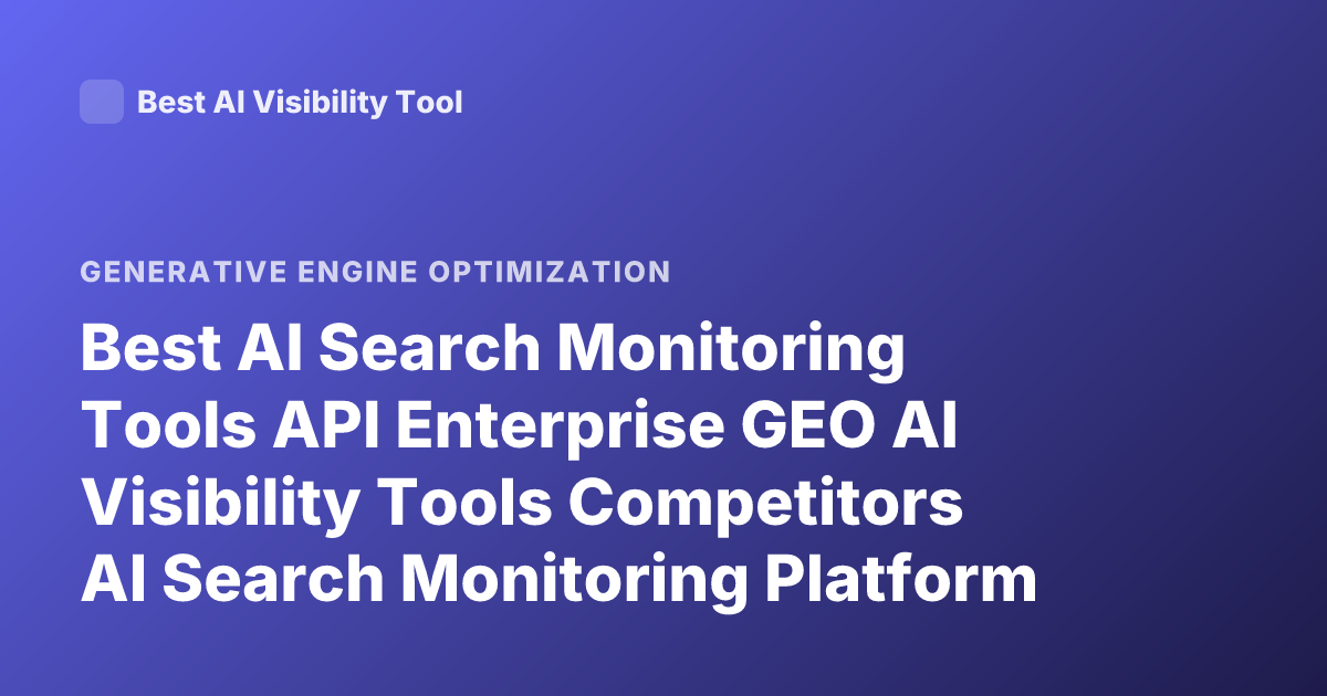 Best AI Search Monitoring Tools API Enterprise GEO AI Visibility Tools Competitors AI Search Monitoring Platform API