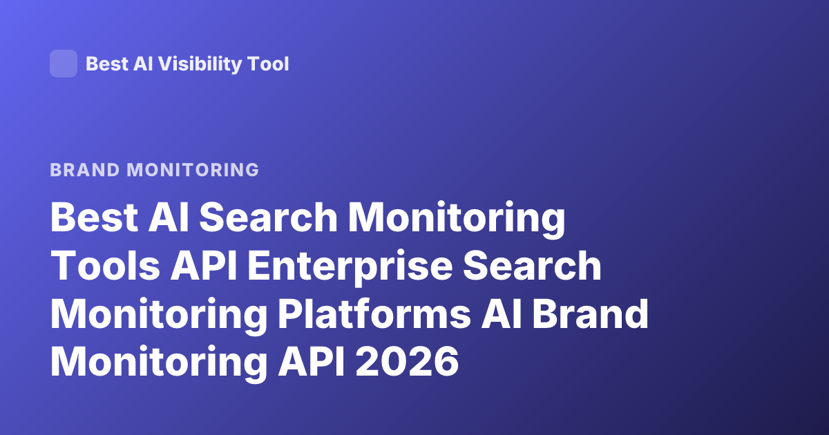 Best AI Search Monitoring Tools API Enterprise Search Monitoring Platforms AI Brand Monitoring API 2026
