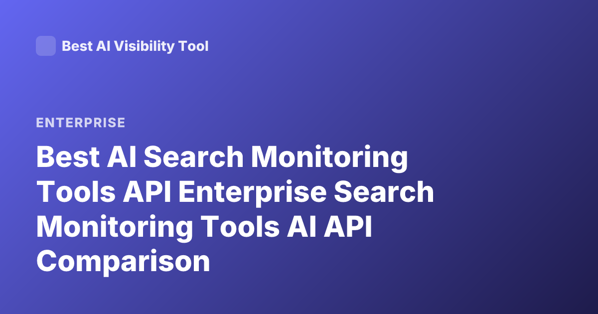 Best AI Search Monitoring Tools API Enterprise Search Monitoring Tools AI API Comparison