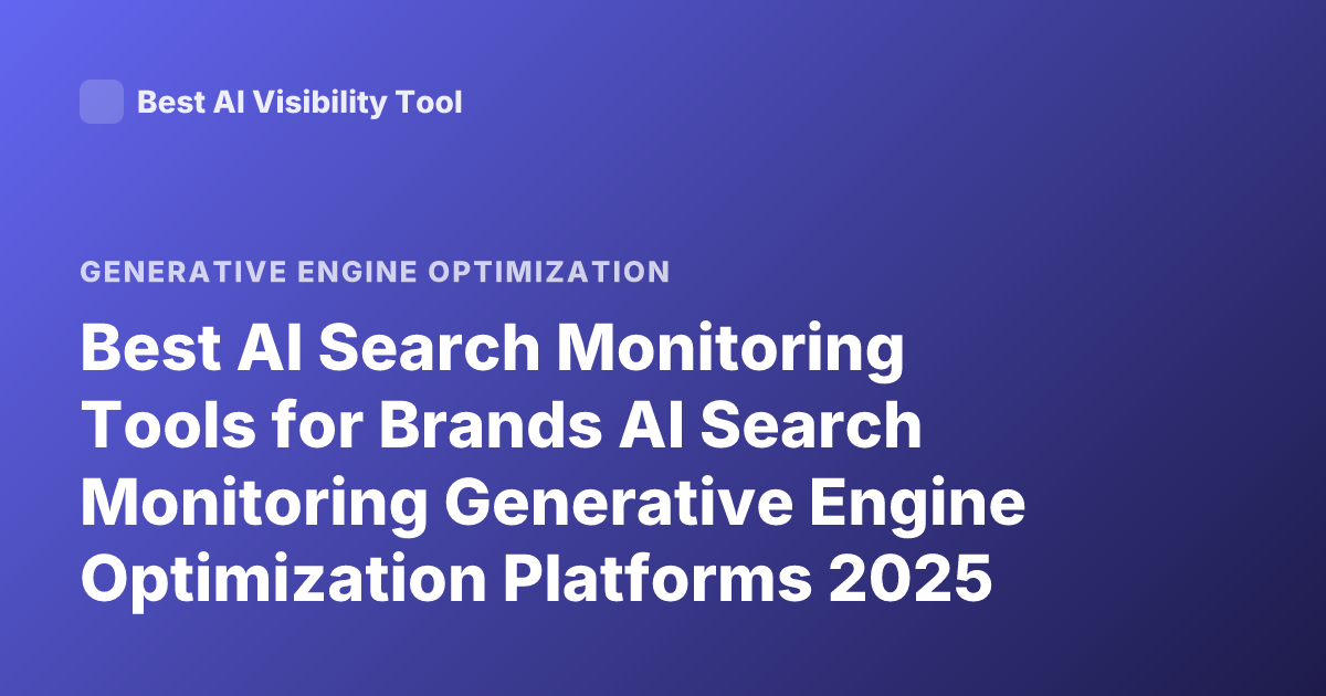 Best AI Search Monitoring Tools for Brands AI Search Monitoring Generative Engine Optimization Platforms 2025