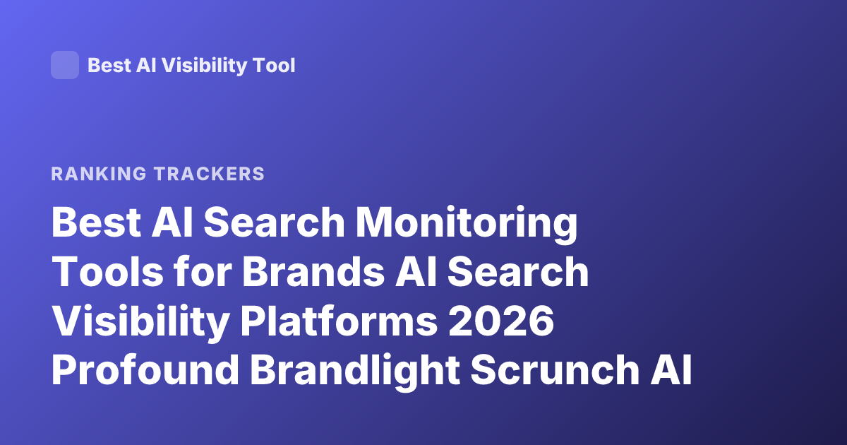 Best AI Search Monitoring Tools for Brands AI Search Visibility Platforms 2026 Profound Brandlight Scrunch AI Rankings