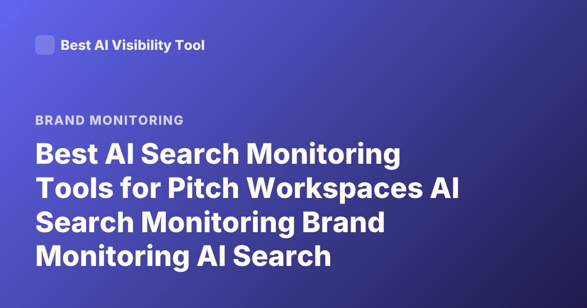 Best AI Search Monitoring Tools for Pitch Workspaces AI Search Monitoring Brand Monitoring AI Search Visibility Tools 2026