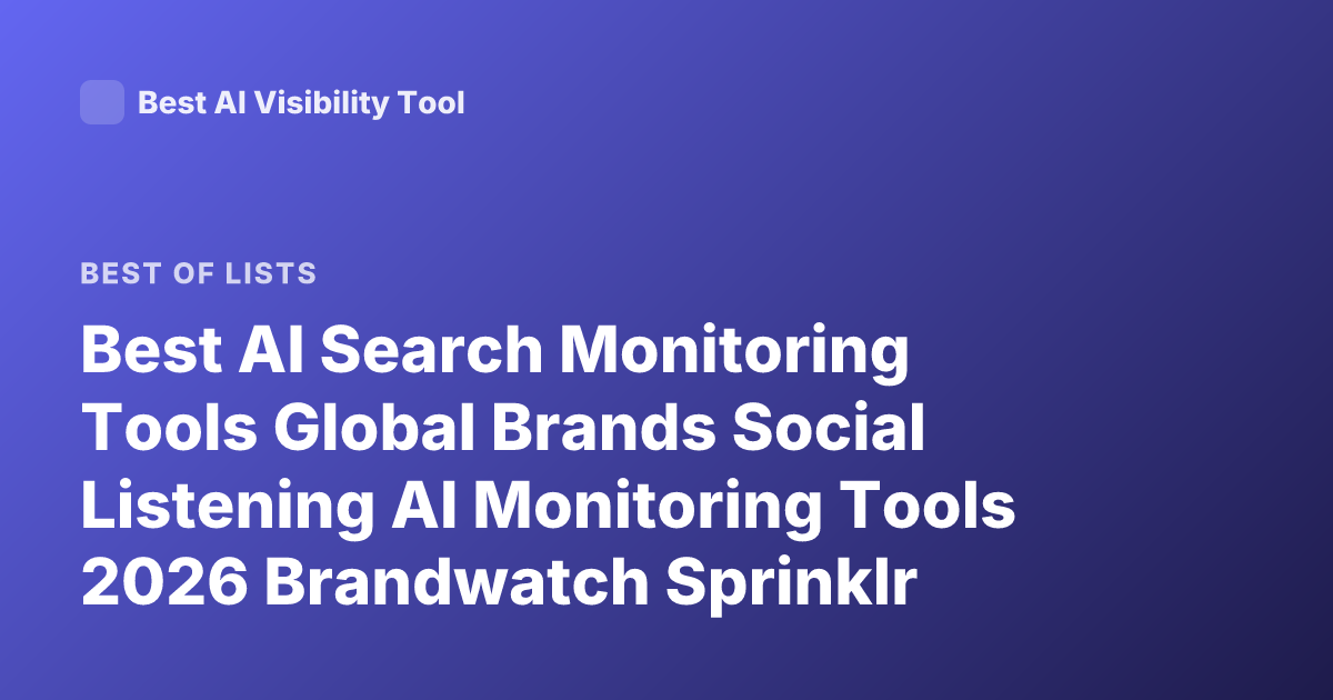 Best AI Search Monitoring Tools Global Brands Social Listening AI Monitoring Tools 2026 Brandwatch Sprinklr Talkwalker Meltwater Alternatives