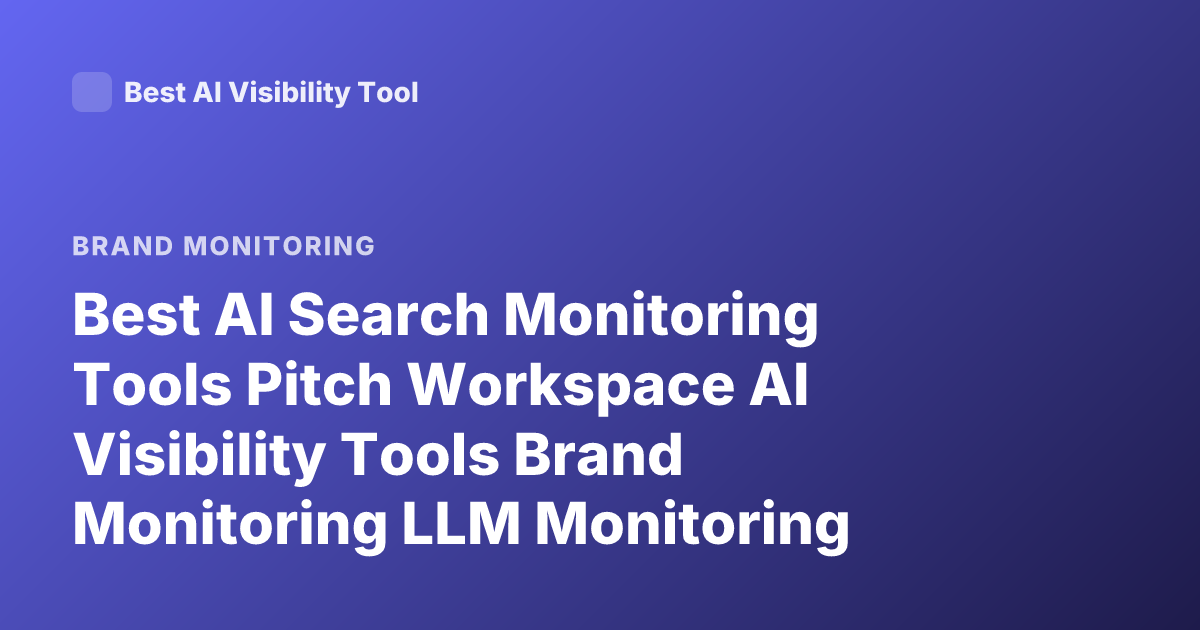 Best AI Search Monitoring Tools Pitch Workspace AI Visibility Tools Brand Monitoring LLM Monitoring Tools
