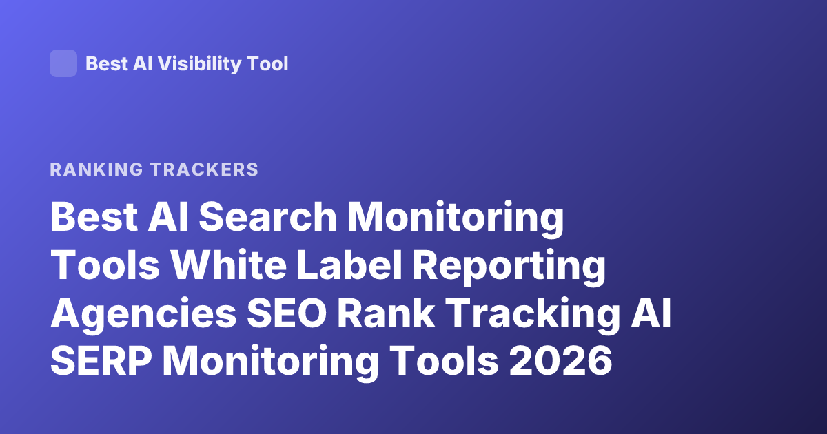 Best AI Search Monitoring Tools White Label Reporting Agencies SEO Rank Tracking AI SERP Monitoring Tools 2026