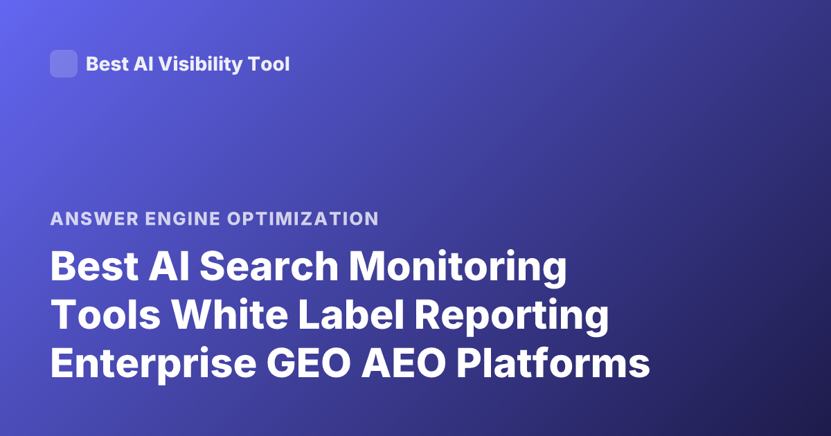 Best AI Search Monitoring Tools White Label Reporting Enterprise GEO AEO Platforms