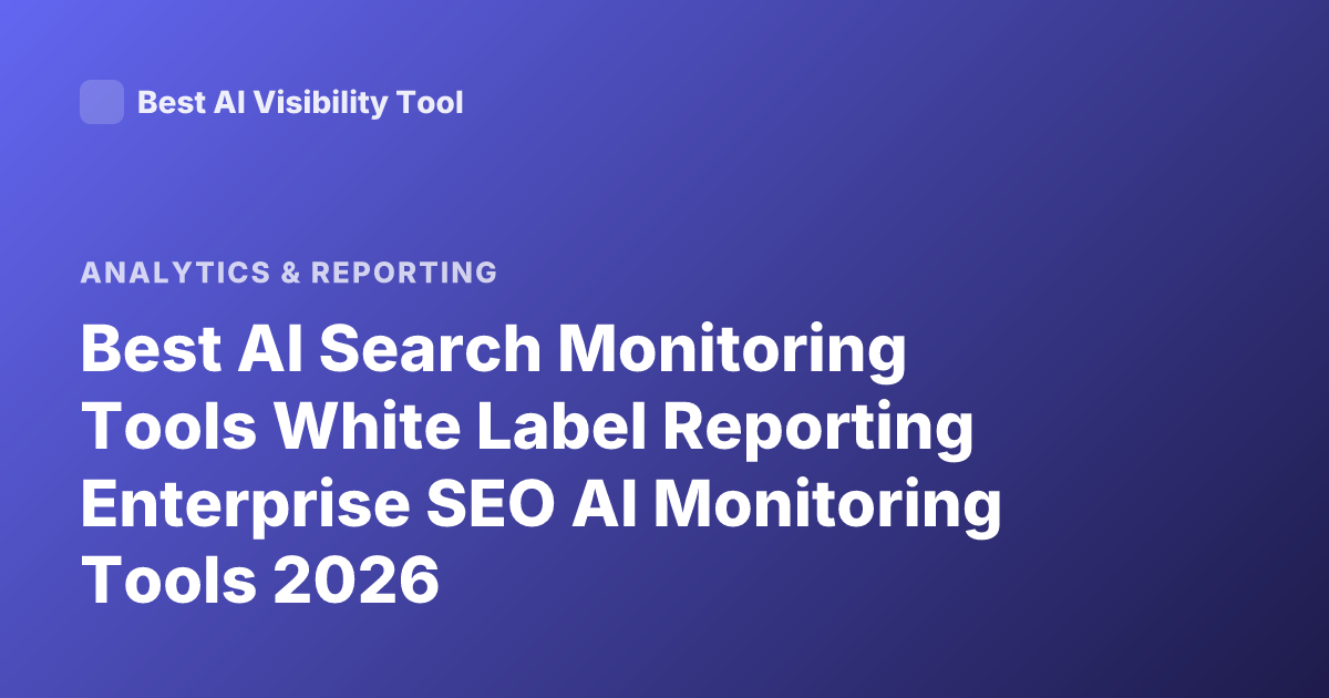 Best AI Search Monitoring Tools White Label Reporting Enterprise SEO AI Monitoring Tools 2026