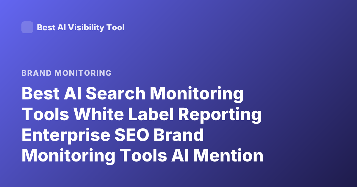 Best AI Search Monitoring Tools White Label Reporting Enterprise SEO Brand Monitoring Tools AI Mention Tracking Enterprise