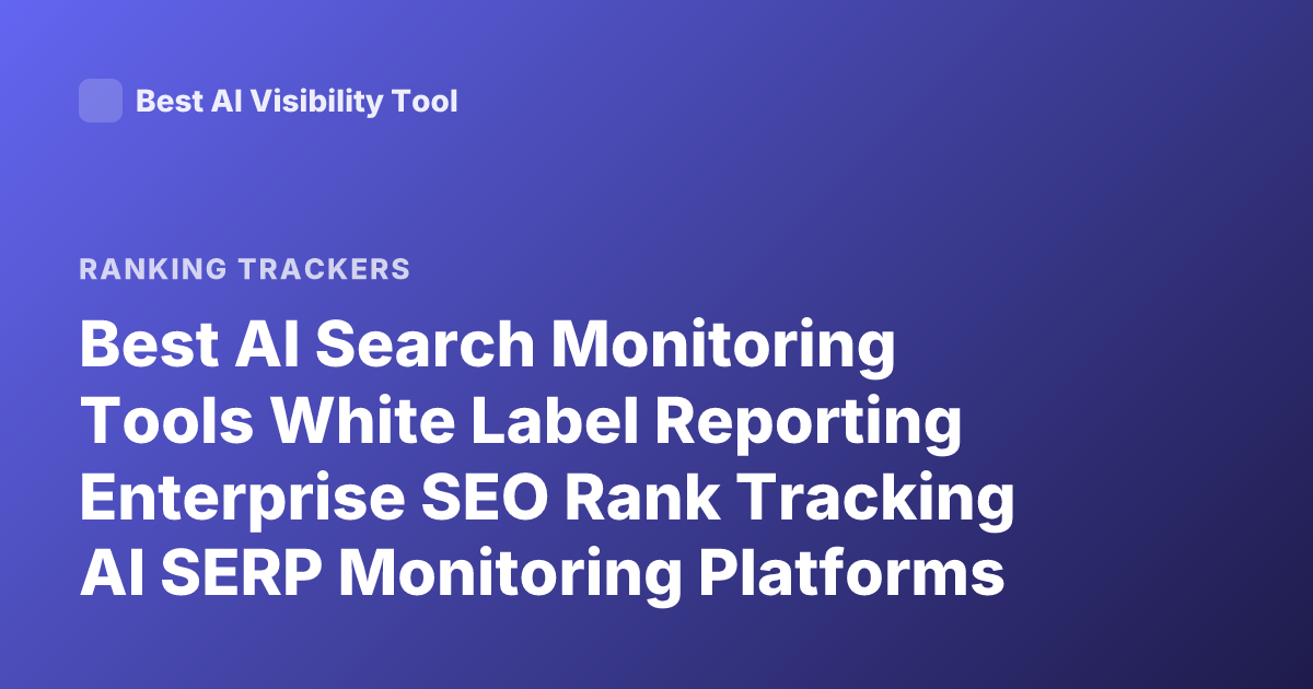 Best AI Search Monitoring Tools White Label Reporting Enterprise SEO Rank Tracking AI SERP Monitoring Platforms