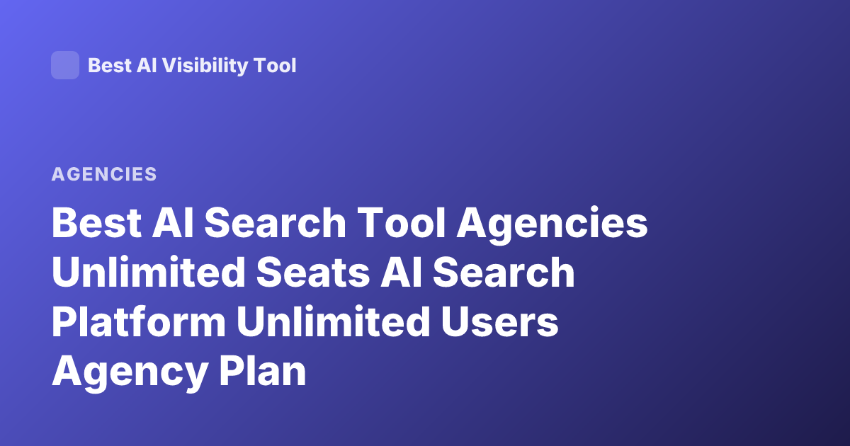 Best AI Search Tool Agencies Unlimited Seats AI Search Platform Unlimited Users Agency Plan