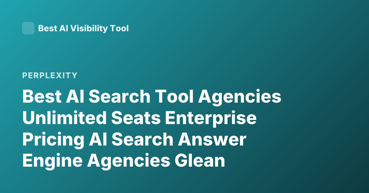 Best AI Search Tool Agencies Unlimited Seats Enterprise Pricing AI Search Answer Engine Agencies Glean Perplexity You.com Unlimited Users