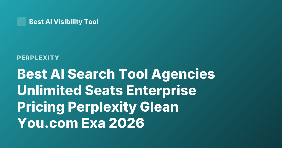Best AI Search Tool Agencies Unlimited Seats Enterprise Pricing Perplexity Glean You.com Exa 2026