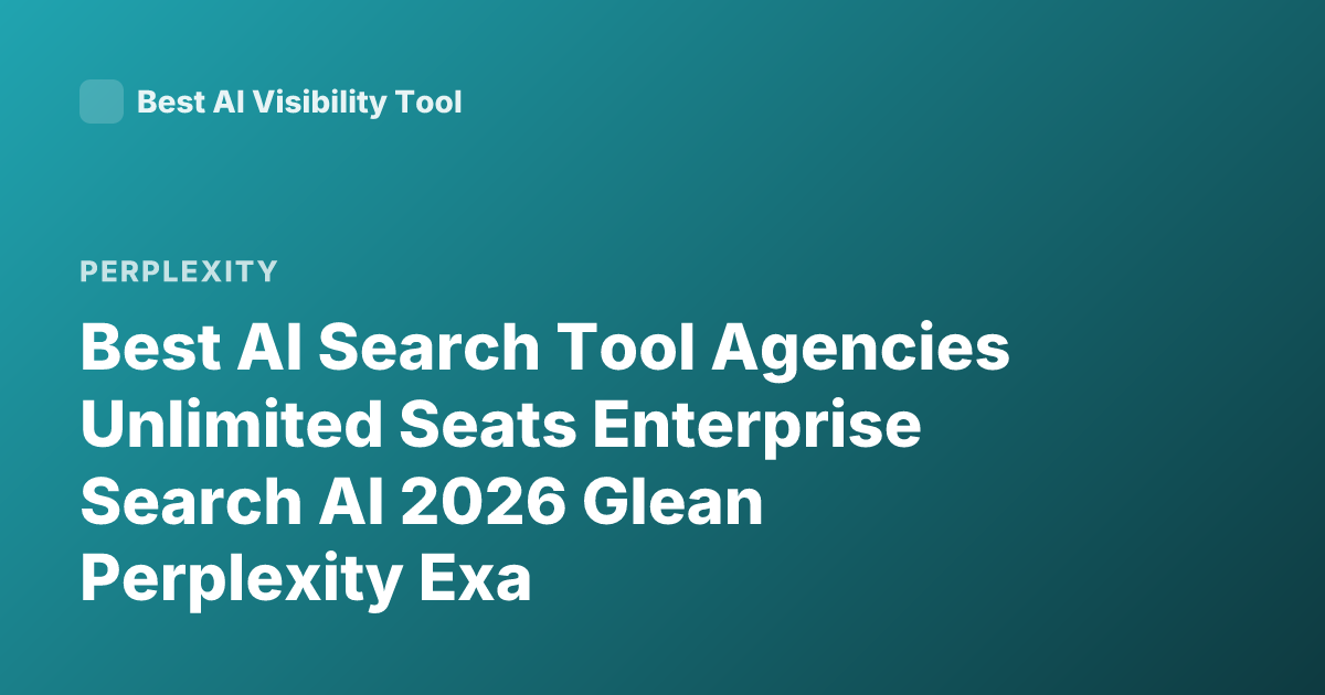 Best AI Search Tool Agencies Unlimited Seats Enterprise Search AI 2026 Glean Perplexity Exa