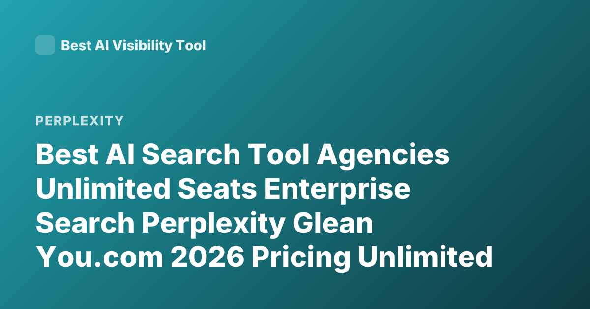 Best AI Search Tool Agencies Unlimited Seats Enterprise Search Perplexity Glean You.com 2026 Pricing Unlimited Users