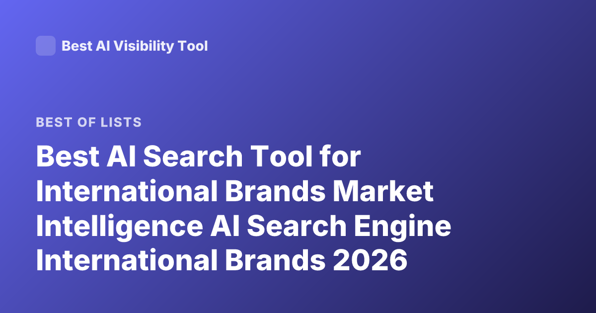 Best AI Search Tool for International Brands Market Intelligence AI Search Engine International Brands 2026