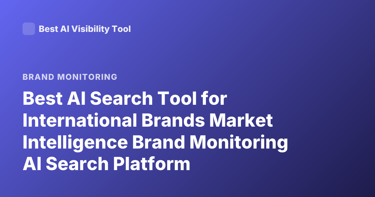Best AI Search Tool for International Brands Market Intelligence Brand Monitoring AI Search Platform International Brands 2025