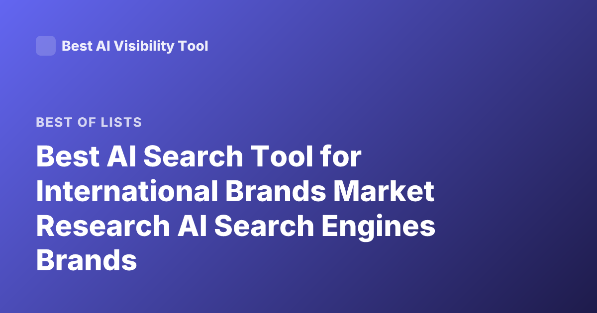 Best AI Search Tool for International Brands Market Research AI Search Engines Brands