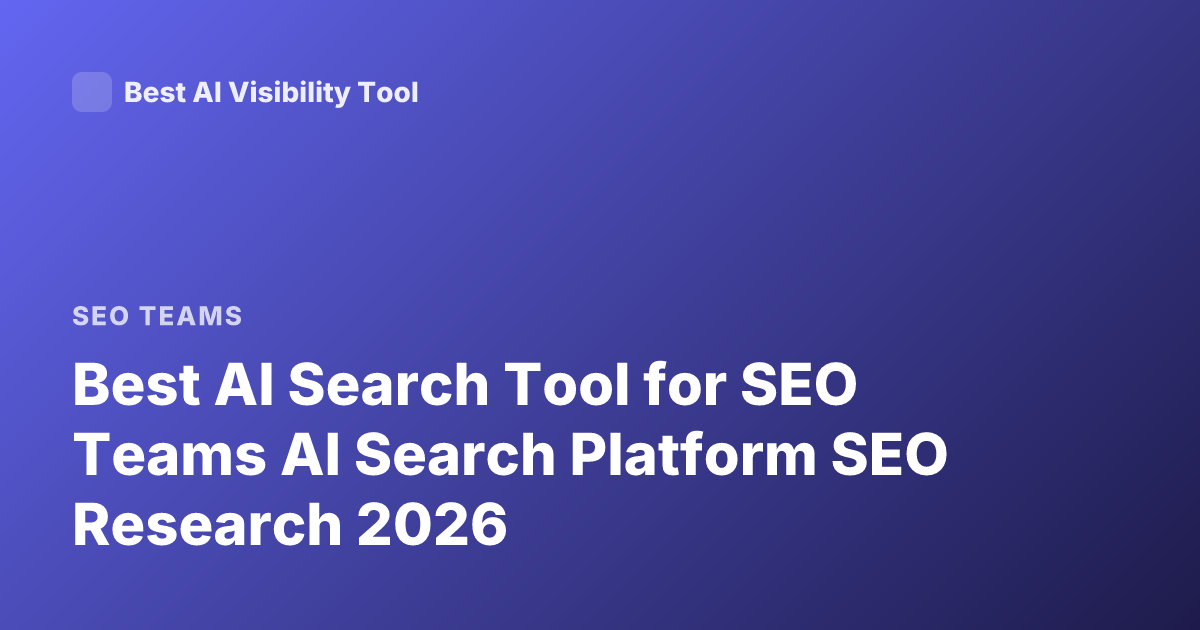 Best AI Search Tool for SEO Teams AI Search Platform SEO Research 2026