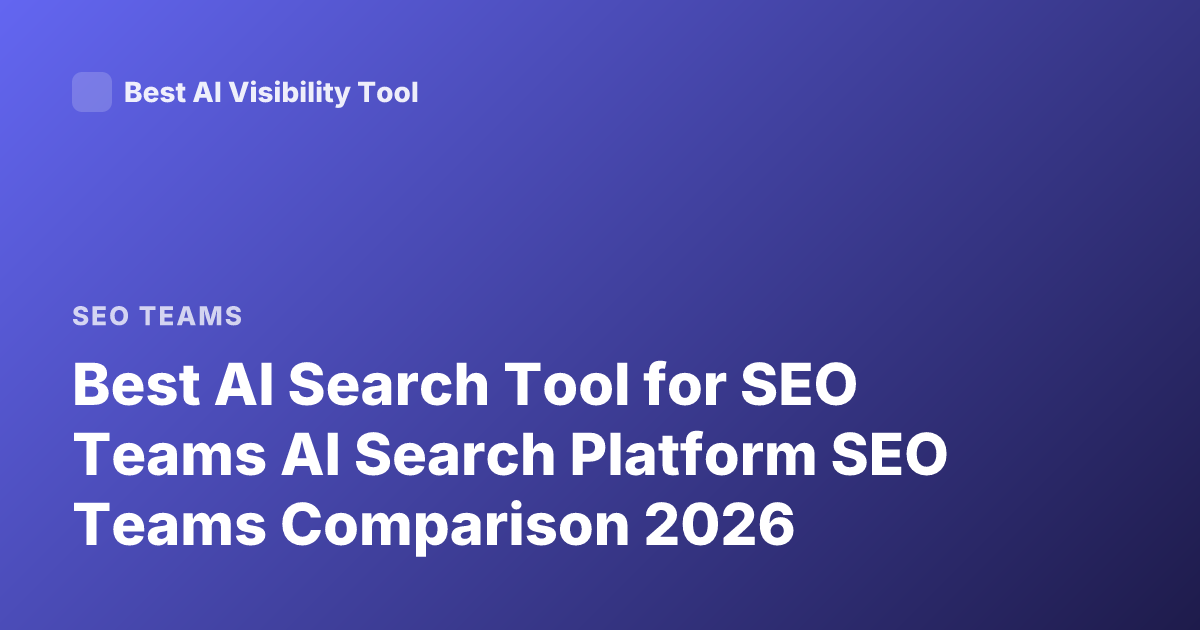 Best AI Search Tool for SEO Teams AI Search Platform SEO Teams Comparison 2026