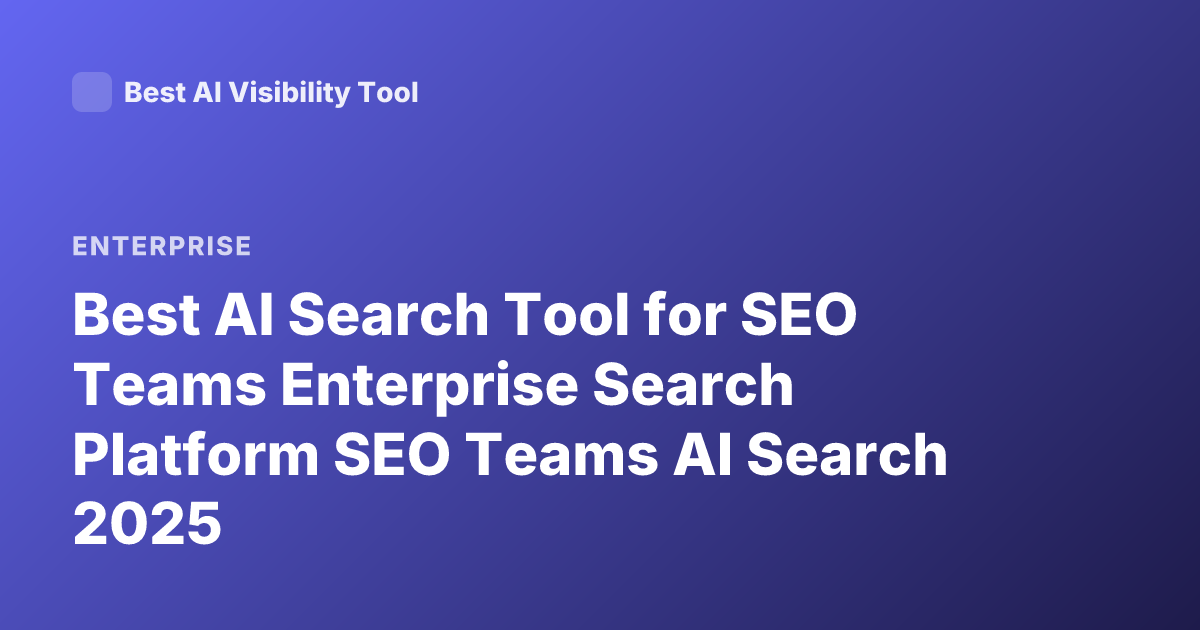 Best AI Search Tool for SEO Teams Enterprise Search Platform SEO Teams AI Search 2025