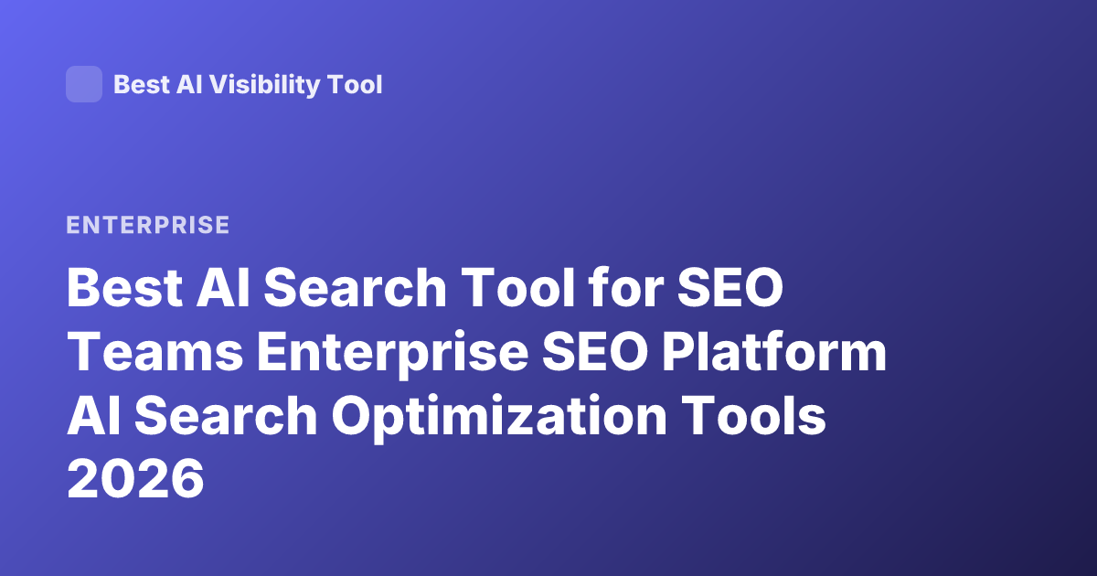 Best AI Search Tool for SEO Teams Enterprise SEO Platform AI Search Optimization Tools 2026