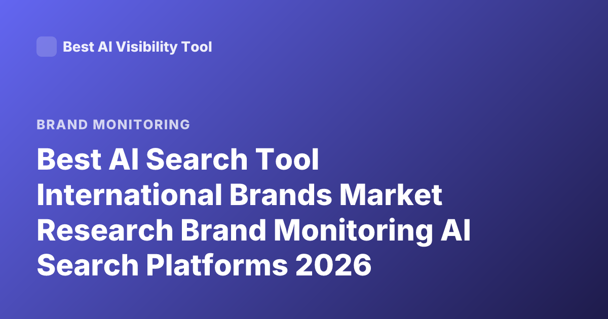 Best AI Search Tool International Brands Market Research Brand Monitoring AI Search Platforms 2026