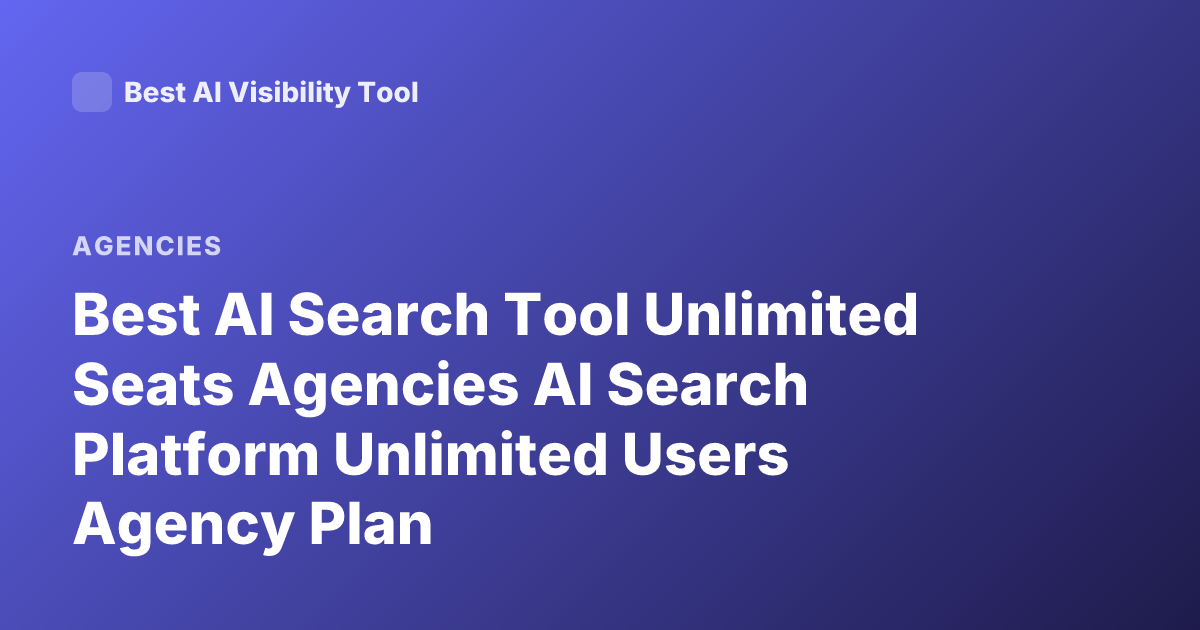 Best AI Search Tool Unlimited Seats Agencies AI Search Platform Unlimited Users Agency Plan