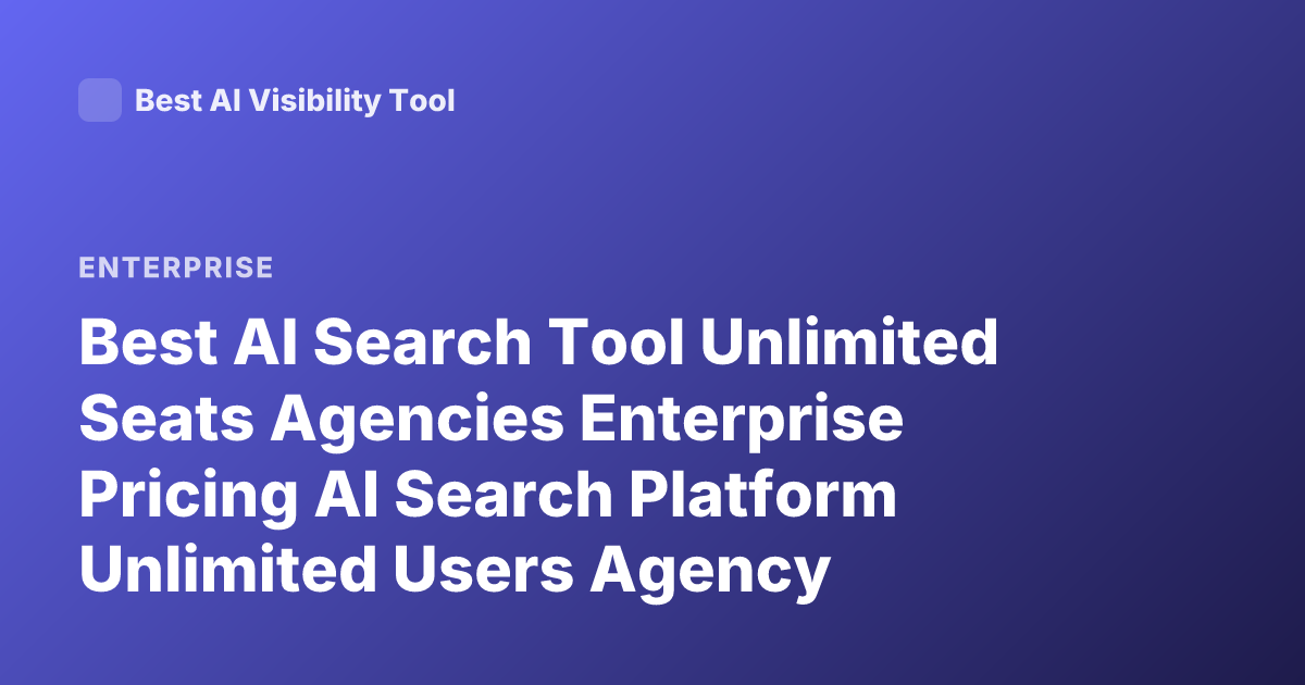 Best AI Search Tool Unlimited Seats Agencies Enterprise Pricing AI Search Platform Unlimited Users Agency
